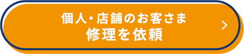 個人・店舗のお客さま 修理を依頼