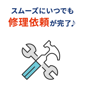 スムーズにいつでも修理依頼が完了♪