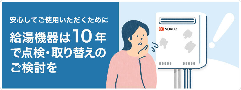 安心してご使用いただくために給湯機器は10年で点検・取り替えのご検討を