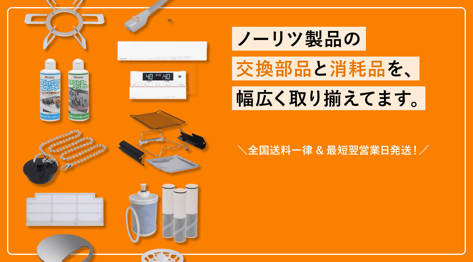 ノーリツ製品の交換部品と消耗品を、幅広く取り揃えてます。コンロ部品、排水栓、浄水器カートリッジ、フィルター、リモコンのフタなど、公式オンラインショップNORITZ DAYSでご購入が可能です。