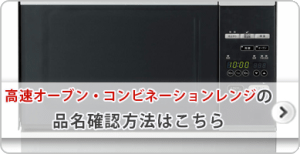 高速オーブン・コンビネーションレンジの品名確認方法はこちら