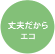 丈夫だからエコ