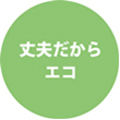 丈夫だからエコ