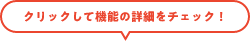クリックして機能の機能の詳細をチェック!