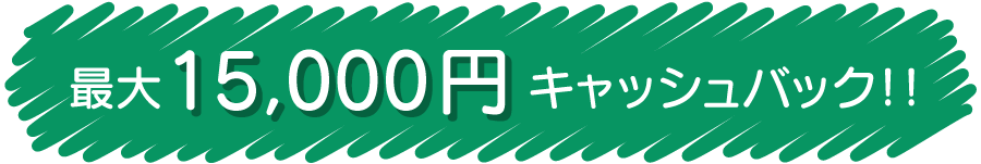 最大15,000円キャッシュバック！！