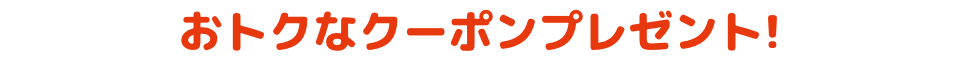 おトクなクーポンプレゼント！